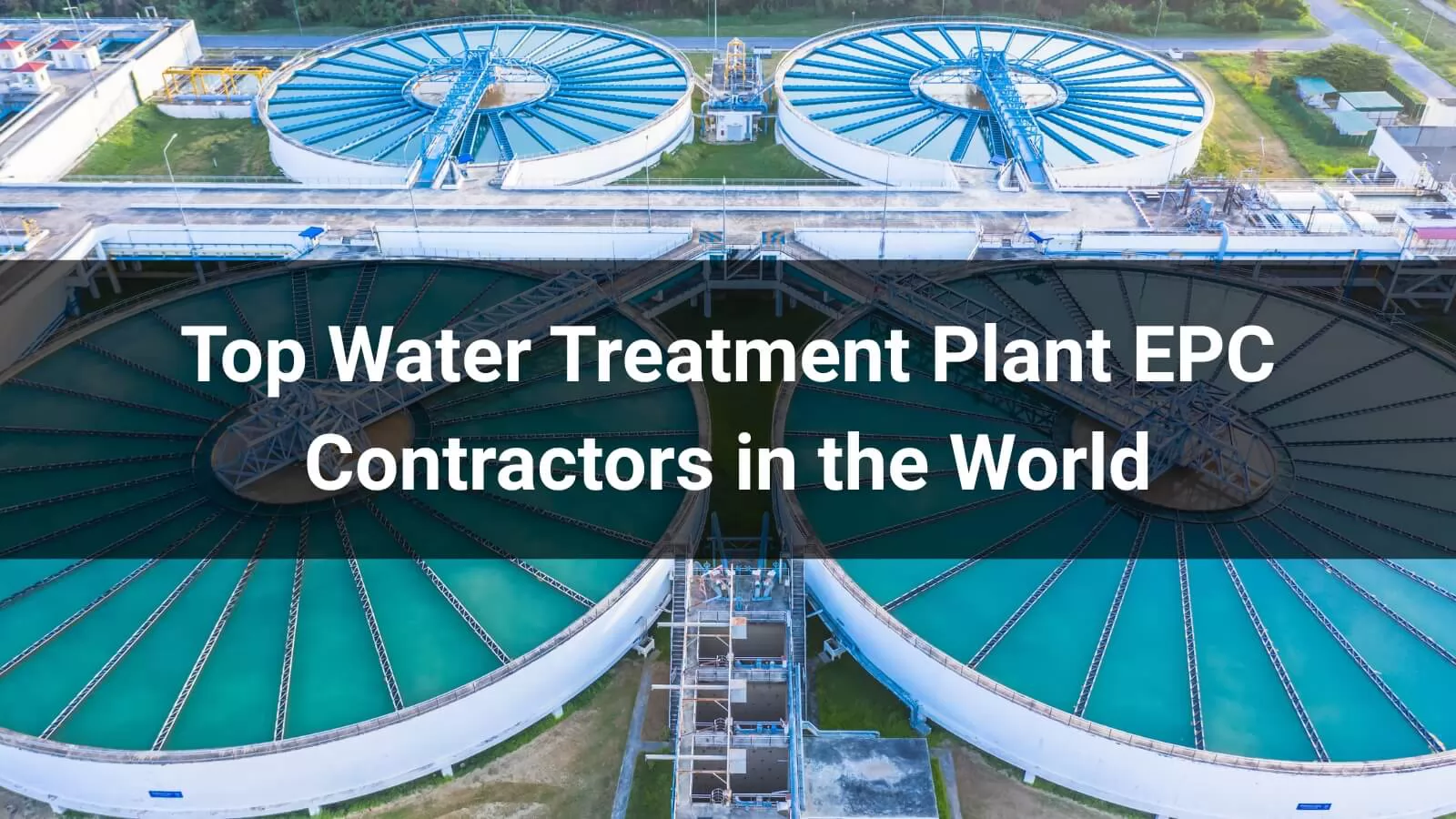 Top Water Treatment Plant EPC Contractors in the World